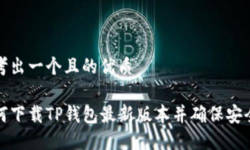 思考出一个且的优质

如何下载TP钱包最新版本并确保安全性