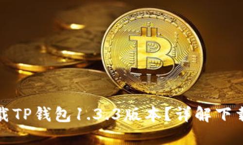 如何安全下载TP钱包1.3.3版本?详解下载与使用技巧