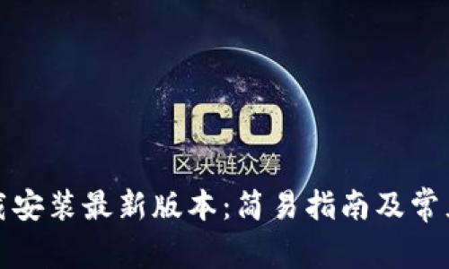 TP官方下载安装最新版本：简易指南及常见问题解答