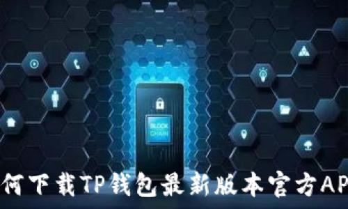   

如何下载TP钱包最新版本官方APP？