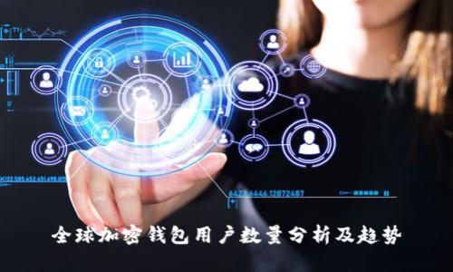 全球加密钱包用户数量分析及趋势