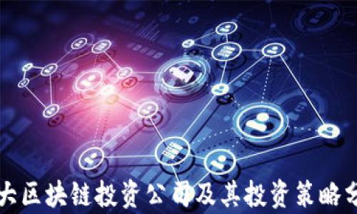 
十大区块链投资公司及其投资策略分析