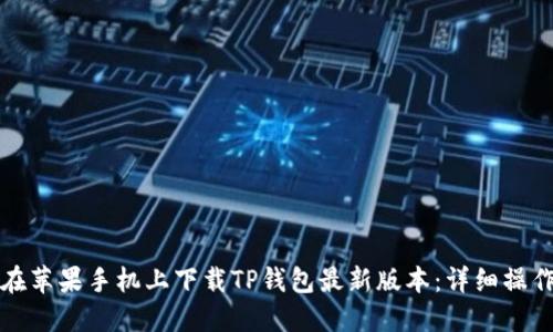 如何在苹果手机上下载TP钱包最新版本:详细操作指南