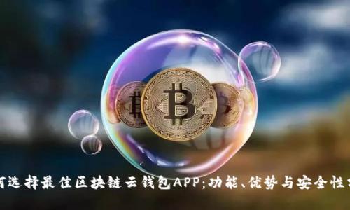 如何选择最佳区块链云钱包APP:功能、优势与安全性分析