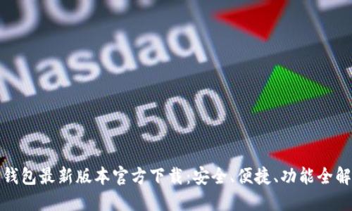 TP钱包最新版本官方下载:安全、便捷、功能全解读