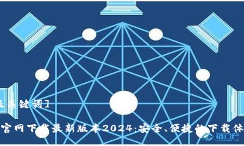 [及关键词]

TP官网下载最新版本2024：安全、便捷的下载体验