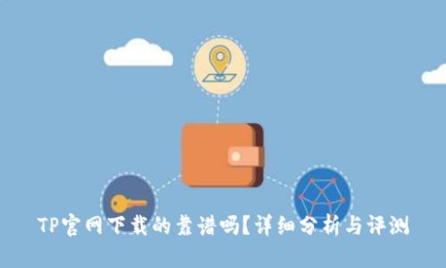 TP官网下载的靠谱吗?详细分析与评测