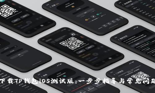 如何下载TP钱包iOS测试版:一步步指导与常见问题解答