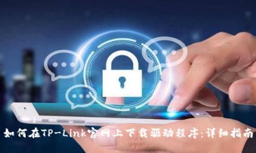 如何在TP-Link官网上下载驱动程序:详细指南