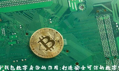 
麦子钱包数字身份的作用：打造安全可信的数字生活