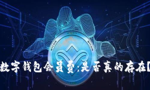 数字钱包会员费：是否真的存在？