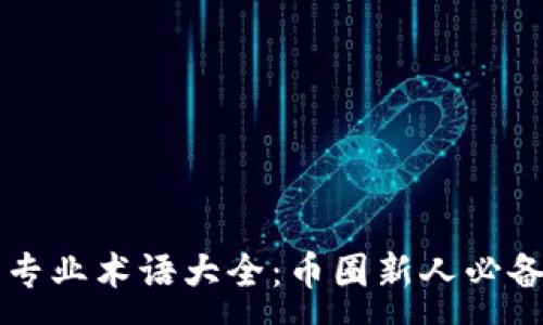 :
币圈专业术语大全：币圈新人必备指南