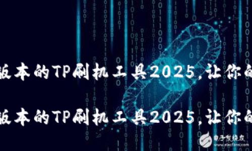 如何下载最新版本的TP刷机工具2025，让你的设备焕然一新

如何下载最新版本的TP刷机工具2025，让你的设备焕然一新