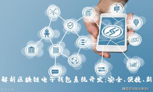 全面解析区块链电子钱包系统开发：安全、便捷、新趋势