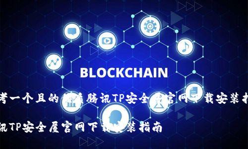 思考一个且的优质腾讯TP安全屋官网下载安装指南
腾讯TP安全屋官网下载安装指南