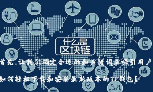 首先,让我们确定合适的和关键词来吸引用户。
如何轻松下载和安装最新版本的TP钱包?