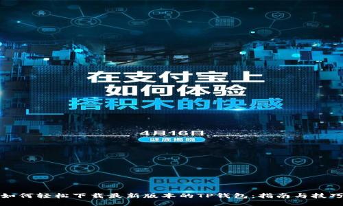 如何轻松下载最新版本的TP钱包:指南与技巧