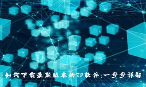 如何下载最新版本的TP软件:一步步详解