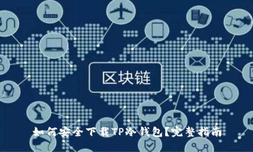 如何安全下载TP冷钱包？完整指南