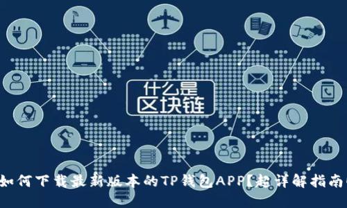 如何下载最新版本的TP钱包APP?超详解指南!