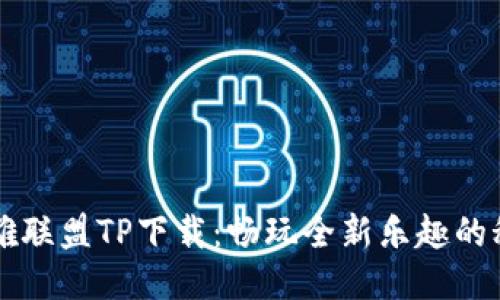 英雄联盟TP下载：畅玩全新乐趣的秘笈