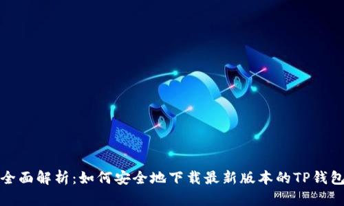 全面解析：如何安全地下载最新版本的TP钱包