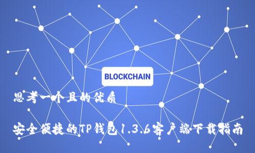 思考一个且的优质
安全便捷的TP钱包1.3.6客户端下载指南