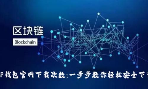 TP钱包官网下载次数:一步步教你轻松安全下载