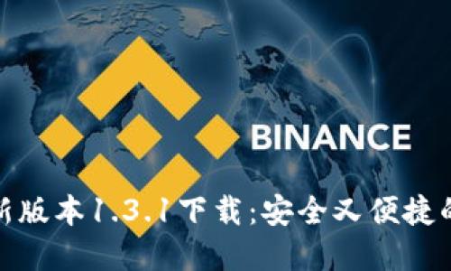 TP钱包最新版本1.3.1下载:安全又便捷的钱包选择