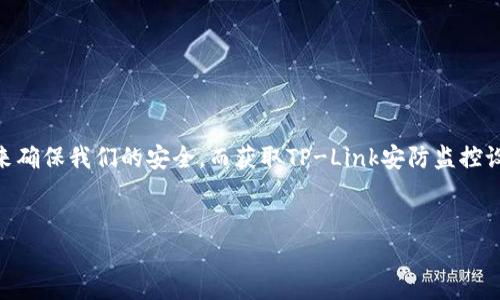 tp-link安防监控官网下载 世界领先的网络设备提供商TP-Link,凭借其稳定的性能和用户友好的设计,在安防监控设备领域也赢得了一定的声誉。无论是家庭还是企业,我们都希望能够拥有一个可靠的监控系统来确保我们的安全。而获取TP-Link安防监控设备的软件和固件,通常需要通过官方网站进行下载。本文将为大家详细介绍如何进行TP-Link安防监控设备的软件和固件下载,同时也会探讨一些相关的问题,以帮助您更好地理解和使用TP-Link的安防监控系统。
搜索
TP-Link安防监控软件下载与使用指南