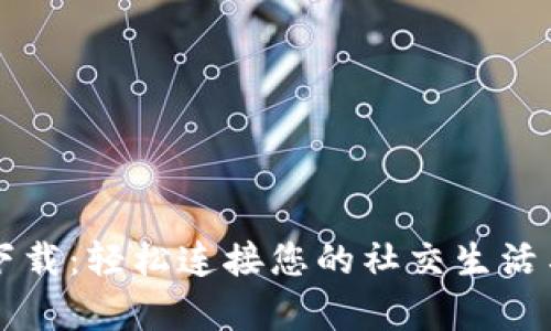 腾讯 TP 下载:轻松连接您的社交生活与工作效率