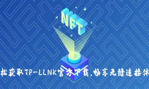 轻松获取TP-LLNK官方下载,畅享无缝连接体验