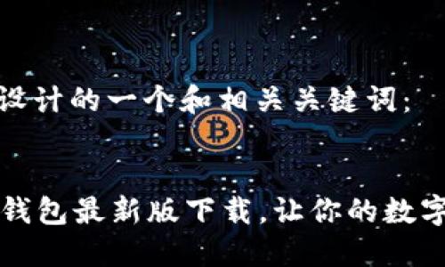 思考一个且的
下面是我为您设计的一个和相关关键词:
:
安全可靠的im钱包最新版下载,让你的数字资产更有保障