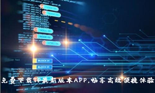 免费下载TP最新版本APP,畅享高效便捷体验