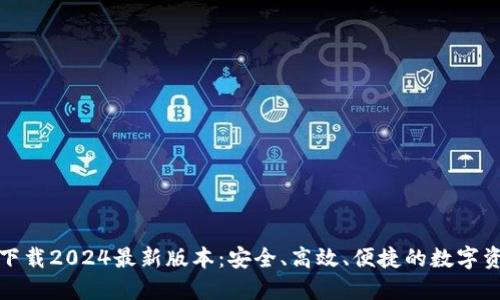 TP钱包官方下载2024最新版本:安全、高效、便捷的数字资产管理工具