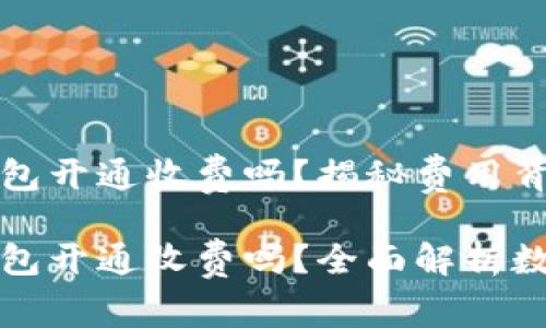 数字货币钱包开通收费吗？揭秘费用背后的真相

数字货币钱包开通收费吗？全面解析数字钱包费用