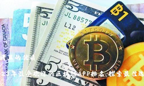 思考且的优质
2023年最受欢迎的区块链APP排名:探索最佳选择