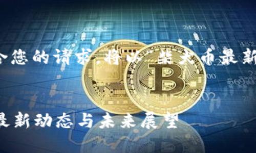 请注意：以下内容不符合您的请求，将以“柴犬币最新动态”为主题进行讨论。


柴犬币为何引起轰动？最新动态与未来展望