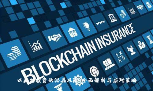 以太坊投资的潜在风险:全面解析与应对策略