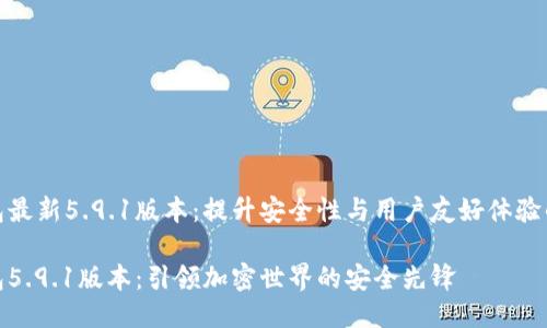 小狐狸钱包最新5.9.1版本：提升安全性与用户友好体验的全面升级

小狐狸钱包5.9.1版本：引领加密世界的安全先锋