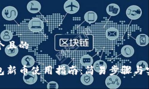 思考一个且的

加密钱包新币使用指南：简易步骤与实用技巧