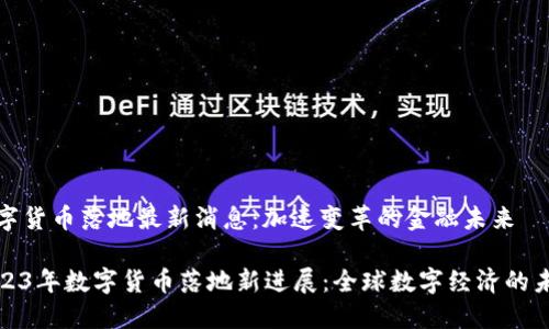 数字货币落地最新消息:加速变革的金融未来
2023年数字货币落地新进展:全球数字经济的未来