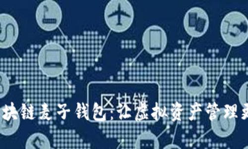 全面解析区块链麦子钱包：让虚拟资产管理更安全、便捷