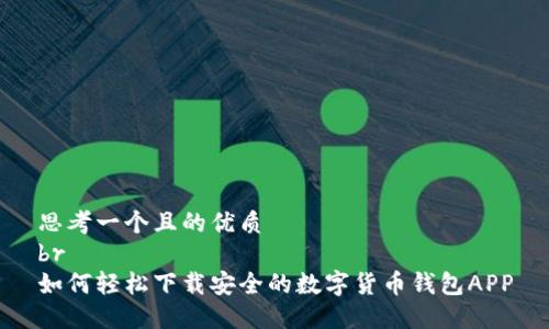 思考一个且的优质  
br
如何轻松下载安全的数字货币钱包APP