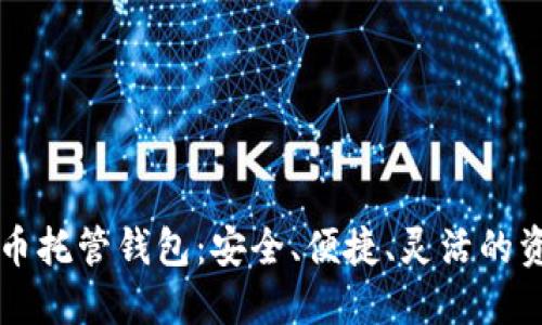 智能加密货币托管钱包：安全、便捷、灵活的资产管理方案
