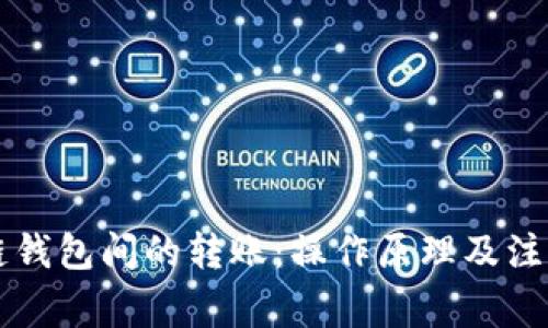 区块链钱包间的转账:操作原理及注意事项
