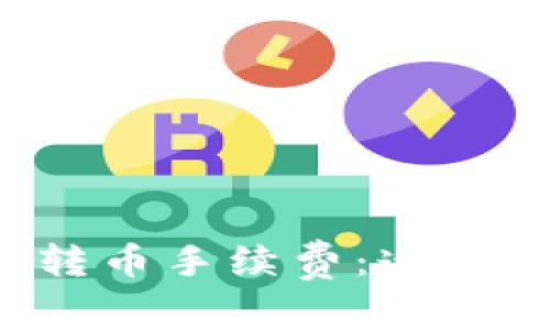深入了解虚拟钱包转币手续费:透明、便捷又划算的选择