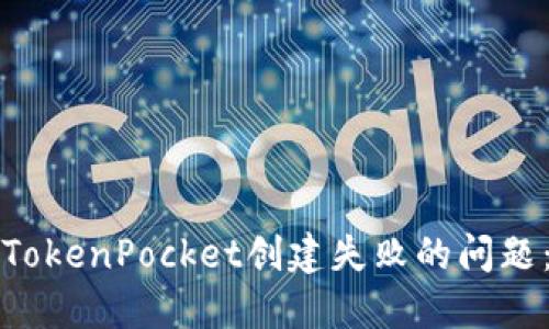 如何解决TokenPocket创建失败的问题:全面指南