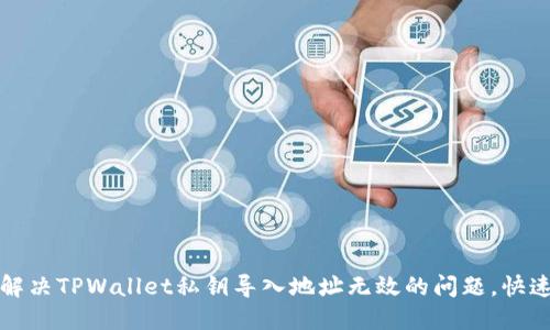 如何解决TPWallet私钥导入地址无效的问题,快速指南
