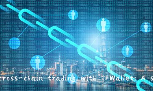 easy and secure cross-chain trading with TPWallet: A step-by-step guide